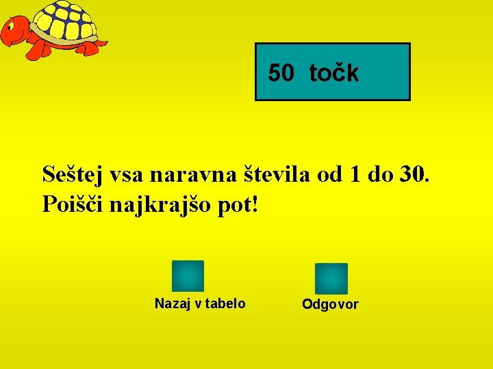 50 točk Seštej vsa naravna števila od 1 do 30. Poišči najkrajšo pot! Nazaj