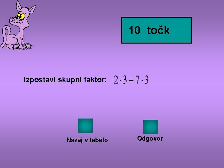 10 točk Izpostavi skupni faktor: Nazaj v tabelo Odgovor 