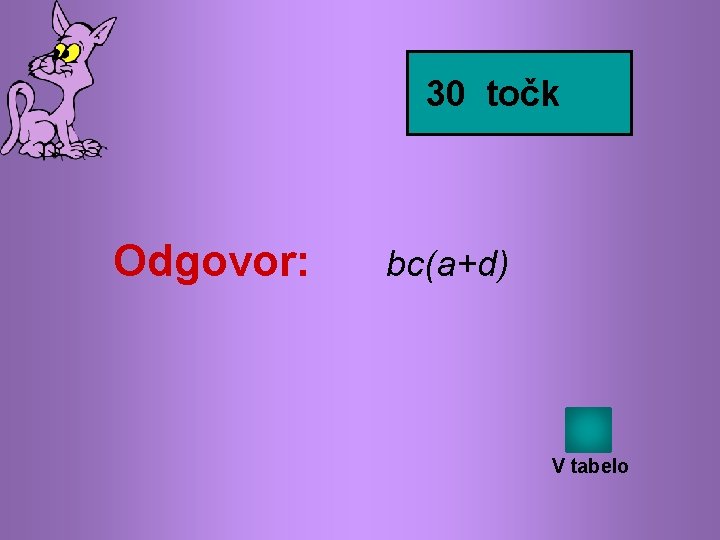 30 točk Odgovor: bc(a+d) V tabelo 