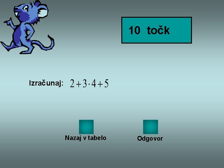 10 točk Izračunaj: Nazaj v tabelo Odgovor 