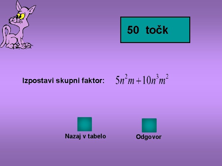 50 točk Izpostavi skupni faktor: Nazaj v tabelo Odgovor 
