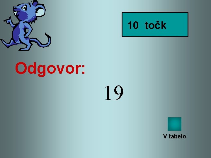 10 točk Odgovor: 19 V tabelo 