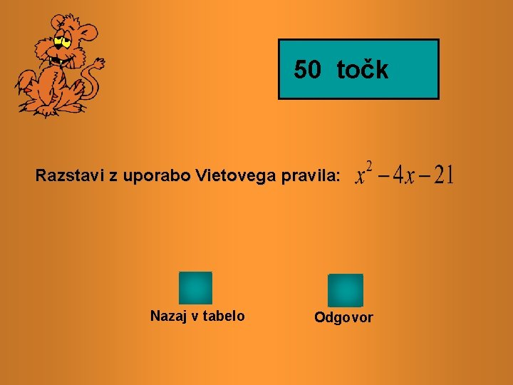 50 točk Razstavi z uporabo Vietovega pravila: Nazaj v tabelo Odgovor 