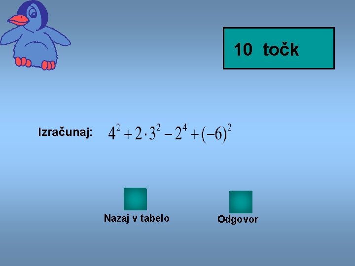 10 točk Izračunaj: Nazaj v tabelo Odgovor 