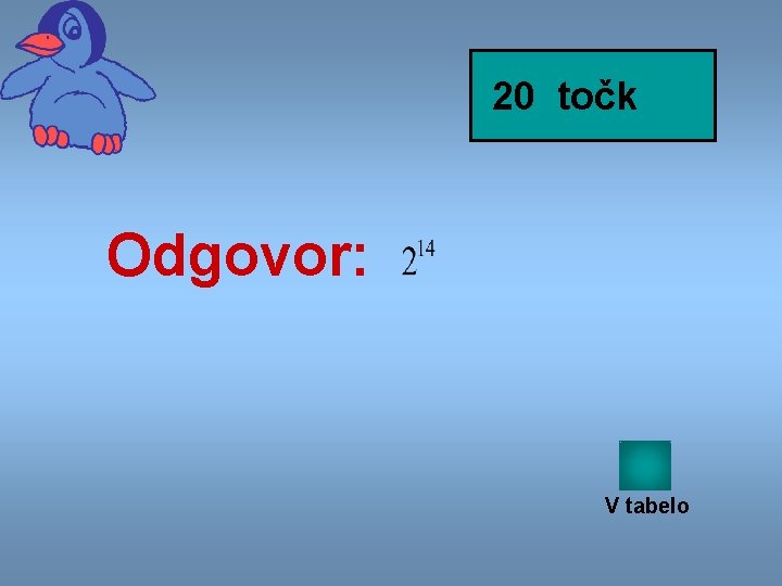 20 točk Odgovor: V tabelo 