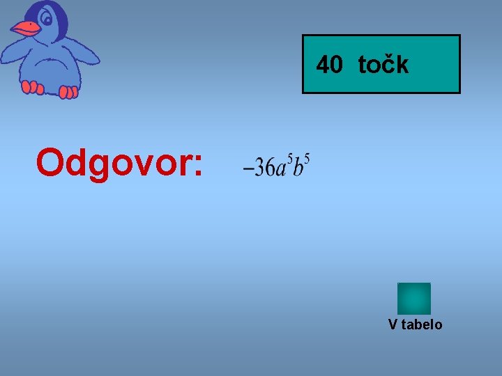 40 točk Odgovor: V tabelo 