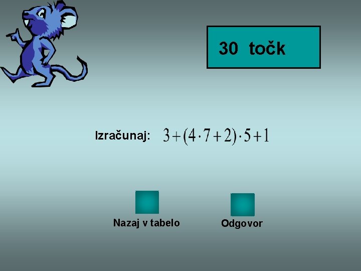 30 točk Izračunaj: Nazaj v tabelo Odgovor 