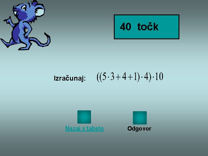 40 točk Izračunaj: Nazaj v tabelo Odgovor 