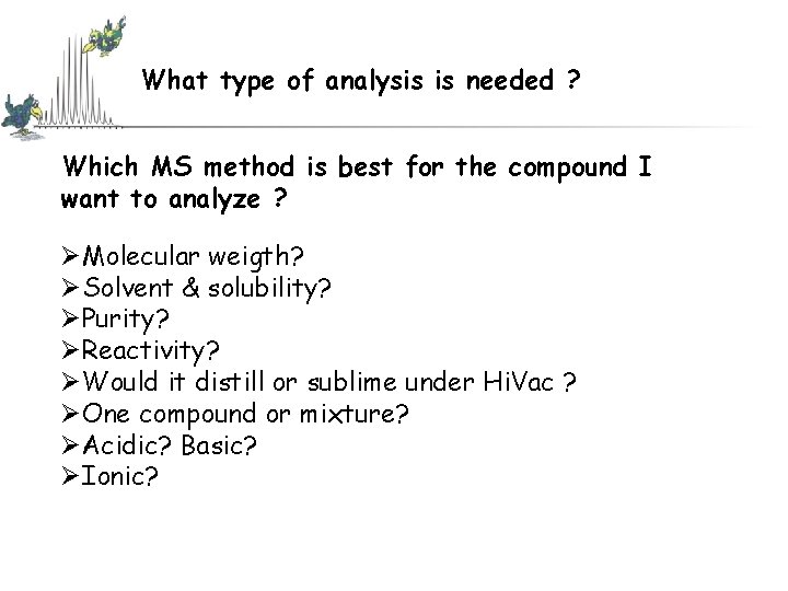 What type of analysis is needed ? Which MS method is best for the What type of analysis is needed ? Which MS method is best for the