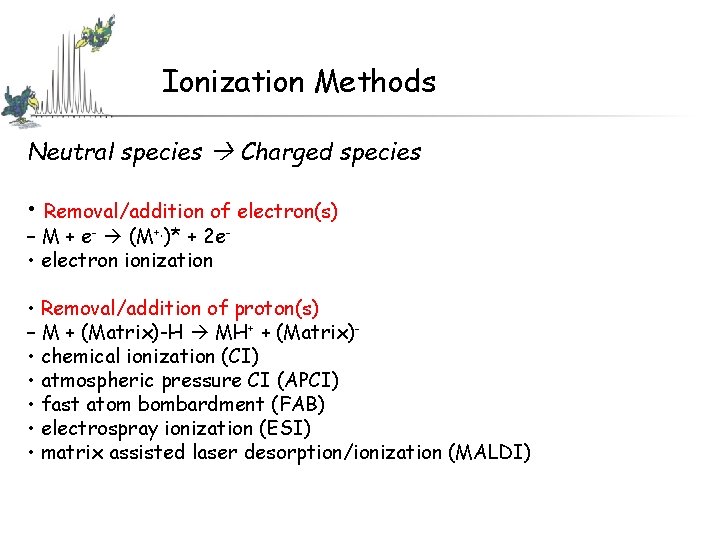 Ionization Methods Neutral species Charged species • Removal/addition of electron(s) – M + e- Ionization Methods Neutral species Charged species • Removal/addition of electron(s) – M + e-
