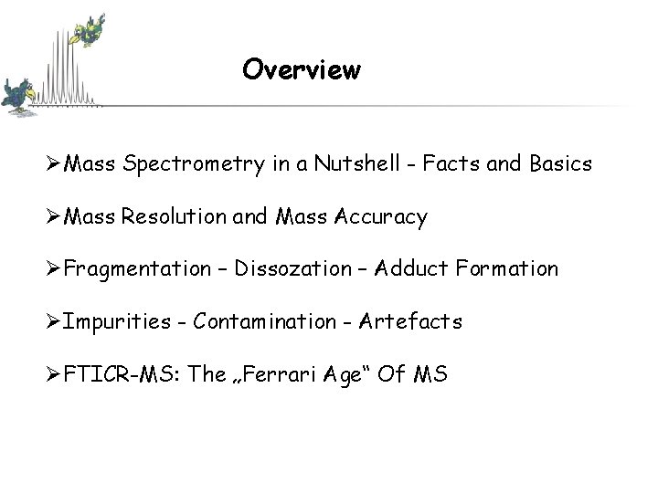 Overview ØMass Spectrometry in a Nutshell - Facts and Basics ØMass Resolution and Mass Overview ØMass Spectrometry in a Nutshell - Facts and Basics ØMass Resolution and Mass