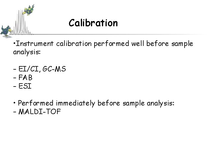 Calibration • Instrument calibration performed well before sample analysis: – EI/CI, GC-MS – FAB Calibration • Instrument calibration performed well before sample analysis: – EI/CI, GC-MS – FAB