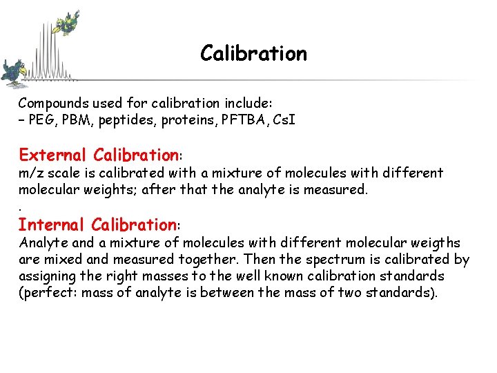 Calibration Compounds used for calibration include: – PEG, PBM, peptides, proteins, PFTBA, Cs. I Calibration Compounds used for calibration include: – PEG, PBM, peptides, proteins, PFTBA, Cs. I