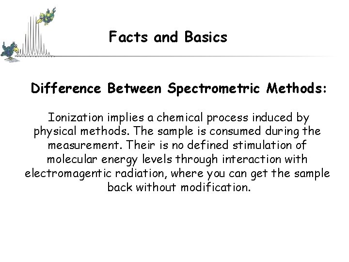 Facts and Basics Difference Between Spectrometric Methods: Ionization implies a chemical process induced by Facts and Basics Difference Between Spectrometric Methods: Ionization implies a chemical process induced by