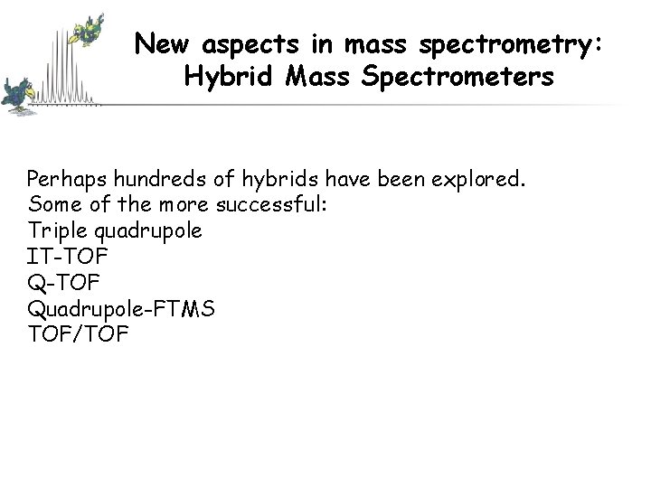 New aspects in mass spectrometry: Hybrid Mass Spectrometers Perhaps hundreds of hybrids have been New aspects in mass spectrometry: Hybrid Mass Spectrometers Perhaps hundreds of hybrids have been