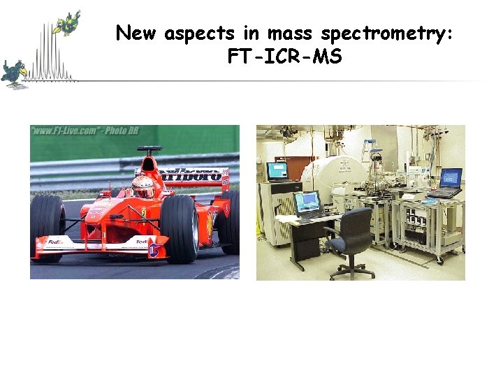 New aspects in mass spectrometry: FT-ICR-MS New aspects in mass spectrometry: FT-ICR-MS