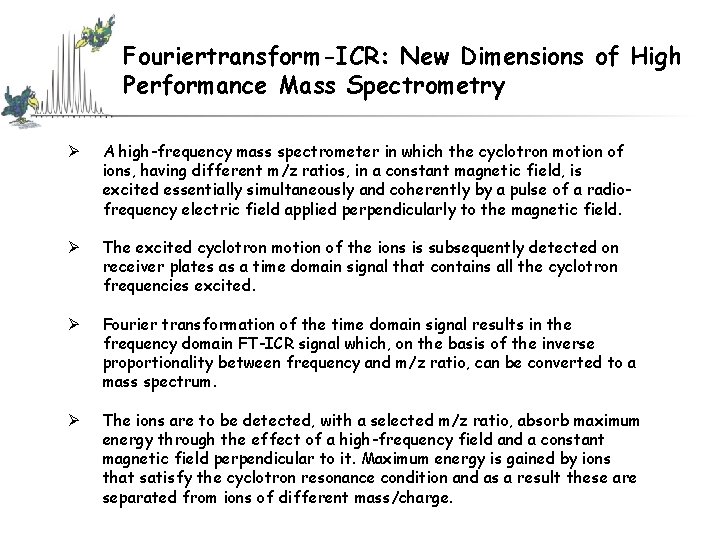 Fouriertransform-ICR: New Dimensions of High Performance Mass Spectrometry Ø A high-frequency mass spectrometer in Fouriertransform-ICR: New Dimensions of High Performance Mass Spectrometry Ø A high-frequency mass spectrometer in