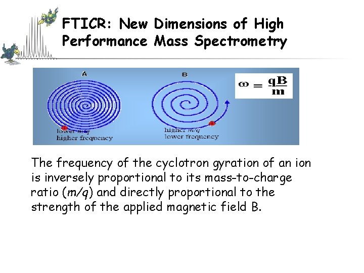FTICR: New Dimensions of High Performance Mass Spectrometry The frequency of the cyclotron gyration FTICR: New Dimensions of High Performance Mass Spectrometry The frequency of the cyclotron gyration