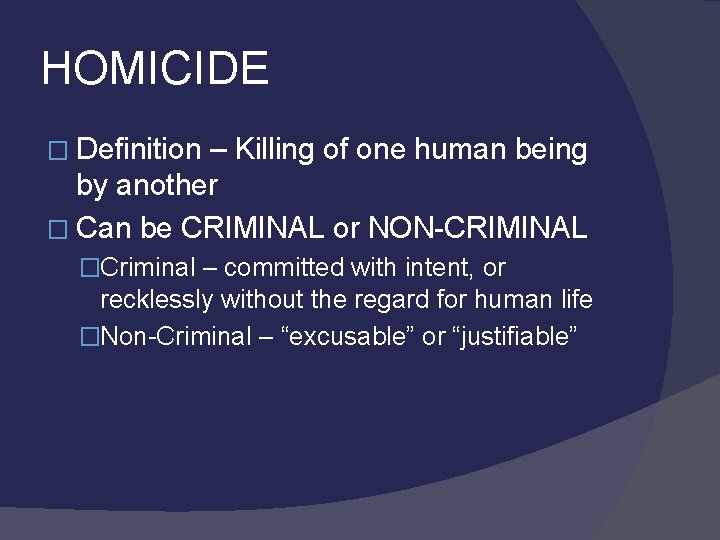 HOMICIDE � Definition – Killing of one human being by another � Can be