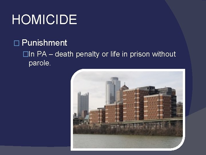 HOMICIDE � Punishment �In PA – death penalty or life in prison without parole.