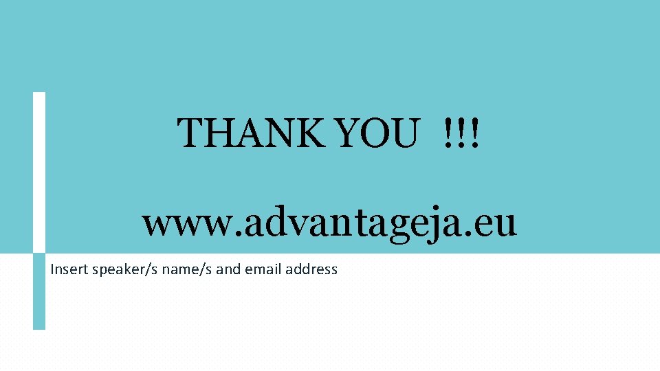 THANK YOU !!! www. advantageja. eu Insert speaker/s name/s and email address 
