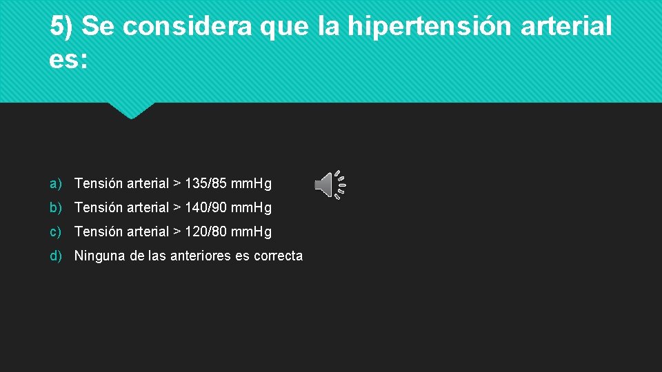5) Se considera que la hipertensión arterial es: a) Tensión arterial > 135/85 mm.