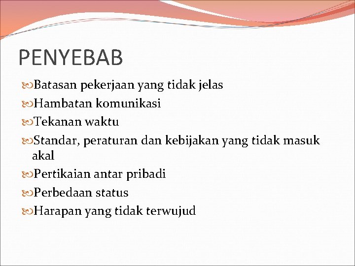 PENYEBAB Batasan pekerjaan yang tidak jelas Hambatan komunikasi Tekanan waktu Standar, peraturan dan kebijakan