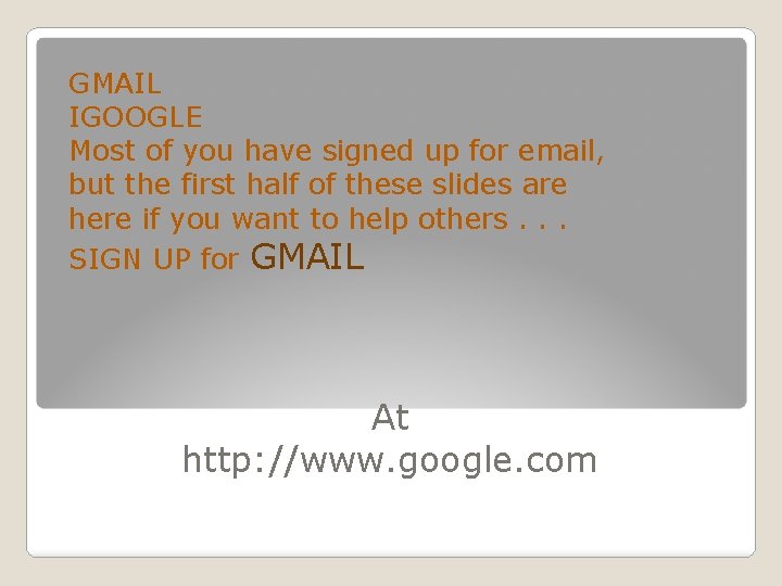 GMAIL IGOOGLE Most of you have signed up for email, but the first half