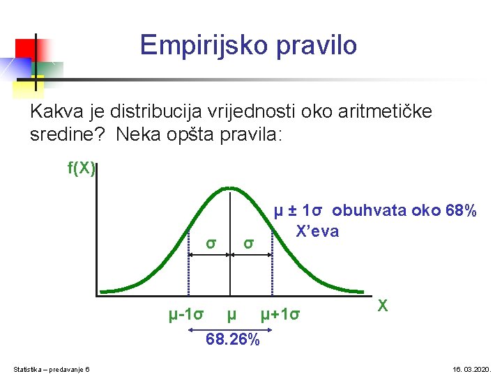 Empirijsko pravilo Kakva je distribucija vrijednosti oko aritmetičke sredine? Neka opšta pravila: f(X) σ