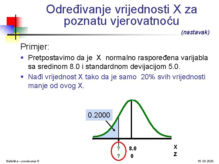 Određivanje vrijednosti X za poznatu vjerovatnoću (nastavak) Primjer: § Pretpostavimo da je X normalno