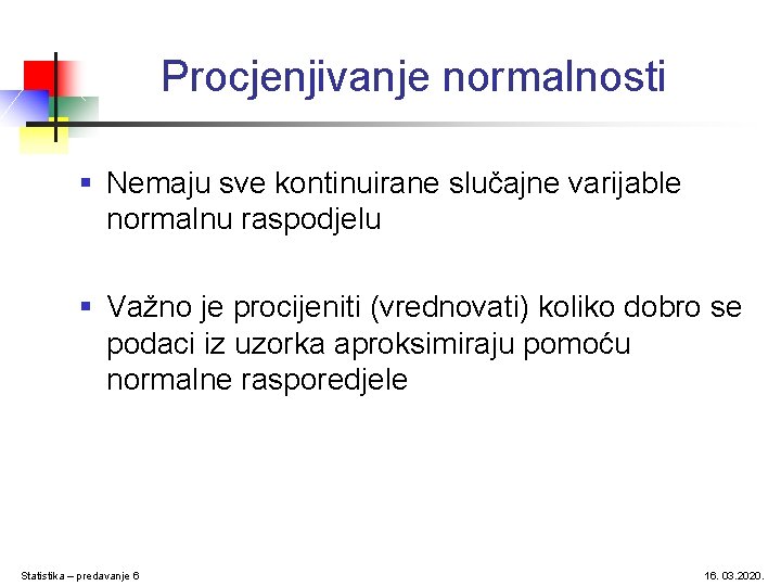 Procjenjivanje normalnosti § Nemaju sve kontinuirane slučajne varijable normalnu raspodjelu § Važno je procijeniti