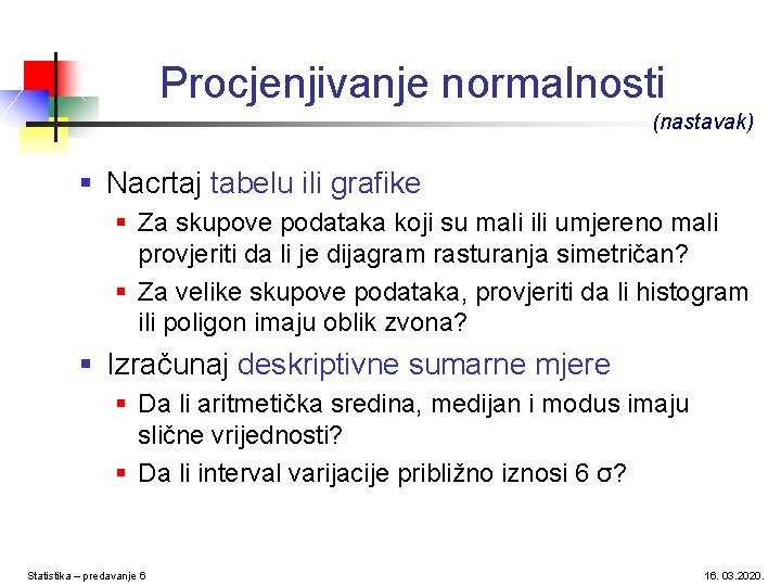 Procjenjivanje normalnosti (nastavak) § Nacrtaj tabelu ili grafike § Za skupove podataka koji su