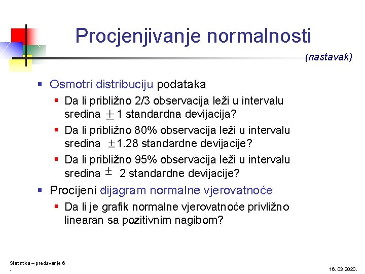 Procjenjivanje normalnosti (nastavak) § Osmotri distribuciju podataka § Da li približno 2/3 observacija leži