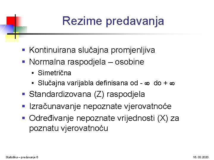 Rezime predavanja § Kontinuirana slučajna promjenljiva § Normalna raspodjela – osobine • Simetrična •