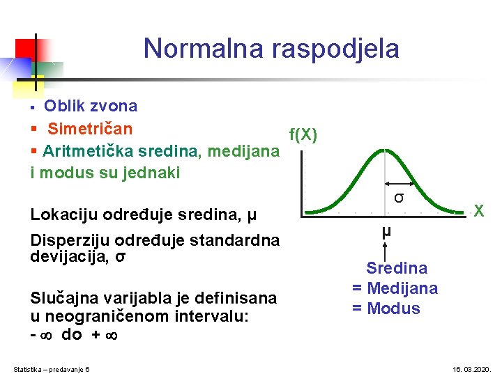 Normalna raspodjela ‘Oblik zvona’ § Simetričan f(X) § Aritmetička sredina, medijana i modus su