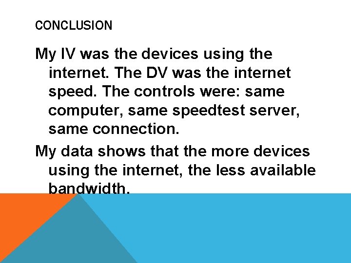 CONCLUSION My IV was the devices using the internet. The DV was the internet