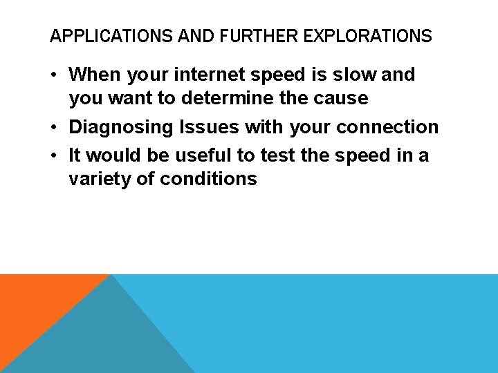 APPLICATIONS AND FURTHER EXPLORATIONS • When your internet speed is slow and you want