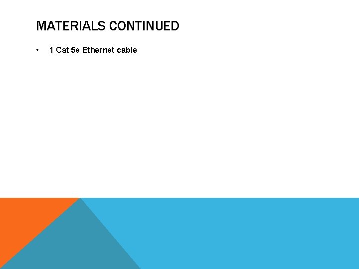 MATERIALS CONTINUED • 1 Cat 5 e Ethernet cable 