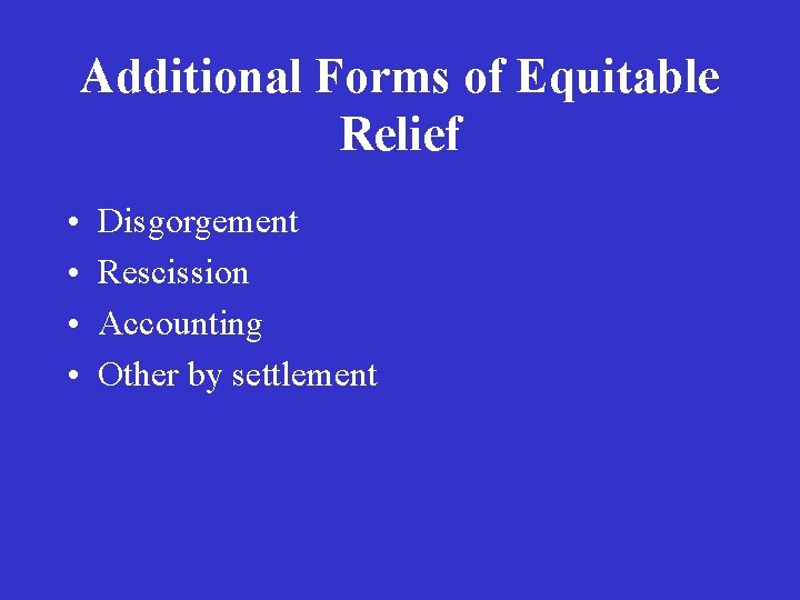 Additional Forms of Equitable Relief • • Disgorgement Rescission Accounting Other by settlement 