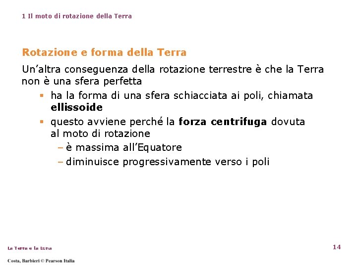 1 Il moto di rotazione della Terra Rotazione e forma della Terra Un’altra conseguenza 1 Il moto di rotazione della Terra Rotazione e forma della Terra Un’altra conseguenza