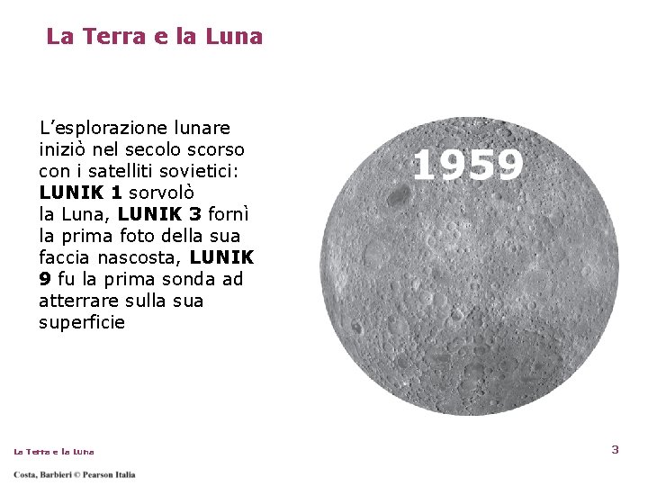 La Terra e la Luna L’esplorazione lunare iniziò nel secolo scorso con i satelliti La Terra e la Luna L’esplorazione lunare iniziò nel secolo scorso con i satelliti