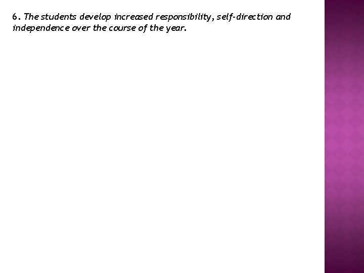 6. The students develop increased responsibility, self-direction and independence over the course of the