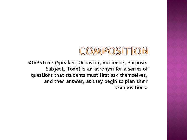 SOAPSTone (Speaker, Occasion, Audience, Purpose, Subject, Tone) is an acronym for a series of