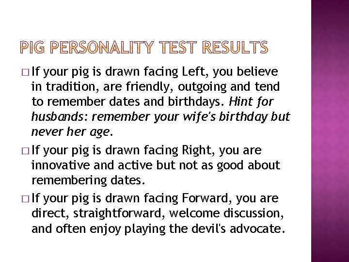 � If your pig is drawn facing Left, you believe in tradition, are friendly,