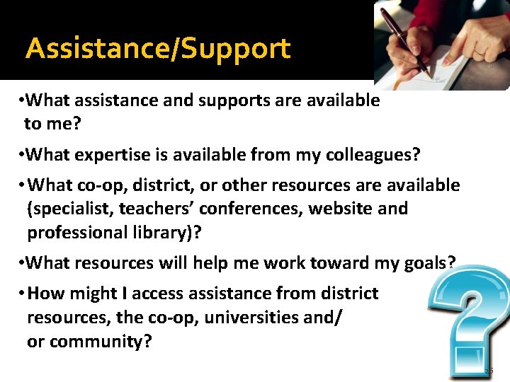  Assistance/Support • What assistance and supports are available to me? • What expertise