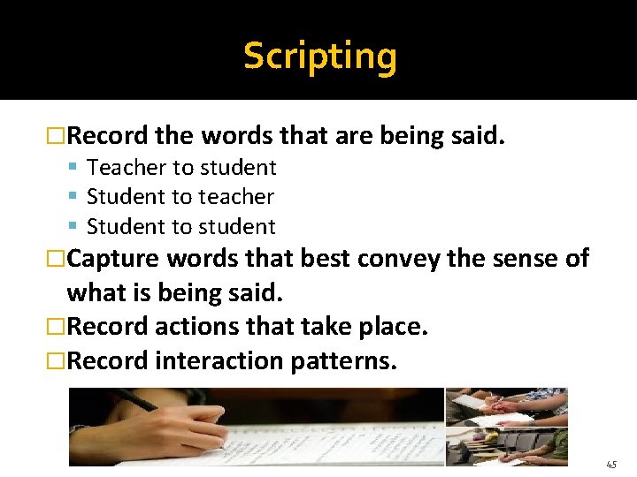 Scripting �Record the words that are being said. Teacher to student Student to teacher