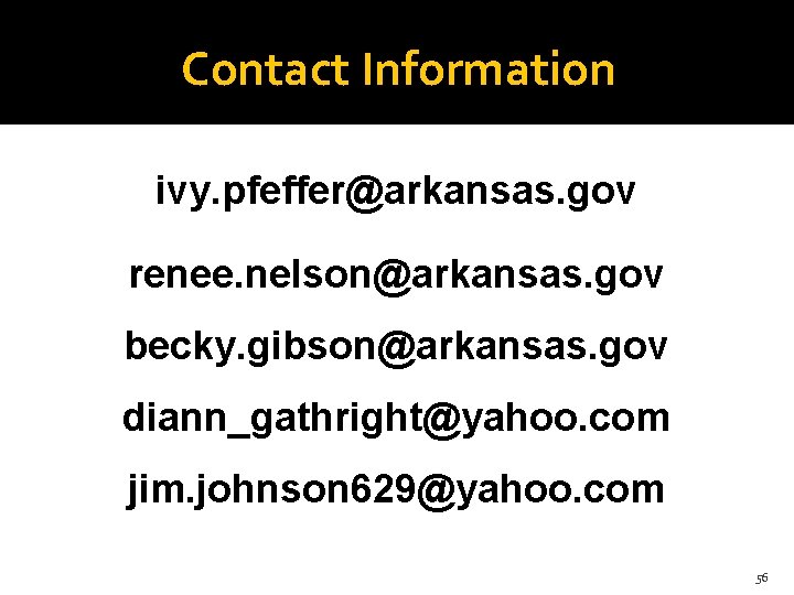 Contact Information ivy. pfeffer@arkansas. gov renee. nelson@arkansas. gov becky. gibson@arkansas. gov diann_gathright@yahoo. com jim.