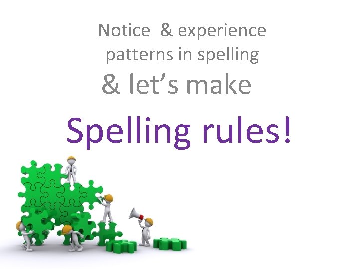 Notice & experience patterns in spelling & let’s make Spelling rules! 