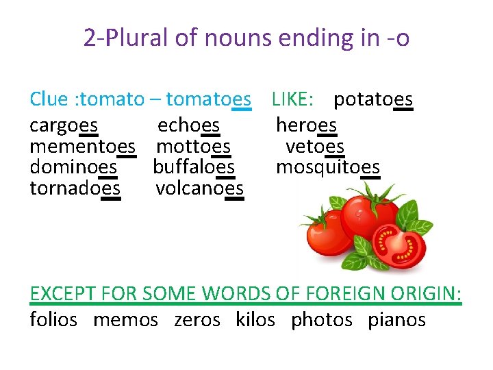 2 -Plural of nouns ending in -o Clue : tomato – tomatoes LIKE: potatoes