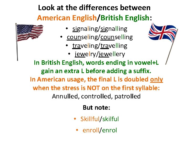 Look at the differences between American English/British English: • signaling/signalling • counseling/counselling • traveling/travelling